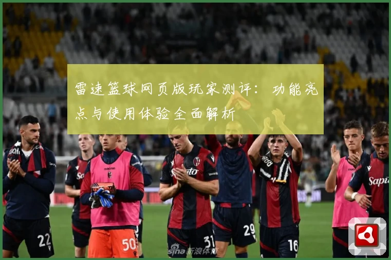 雷速篮球网页版玩家测评：功能亮点与使用体验全面解析