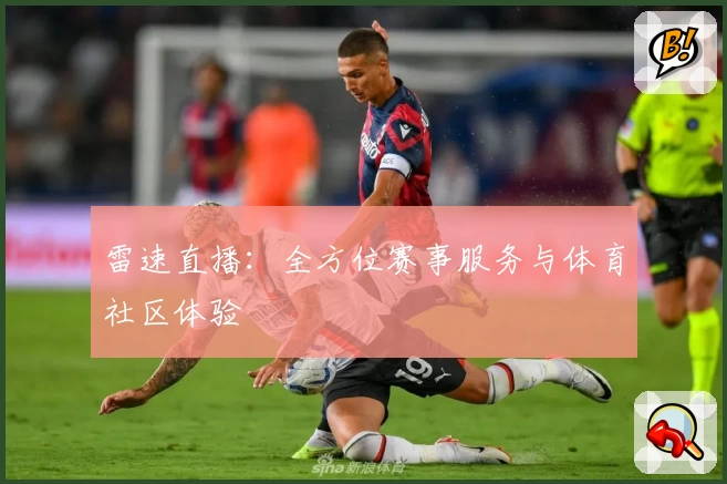 雷速直播:全方位赛事服务与体育社区体验
