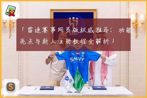 「雷速赛事网页版权威推荐：功能亮点与新人注册教程全解析」