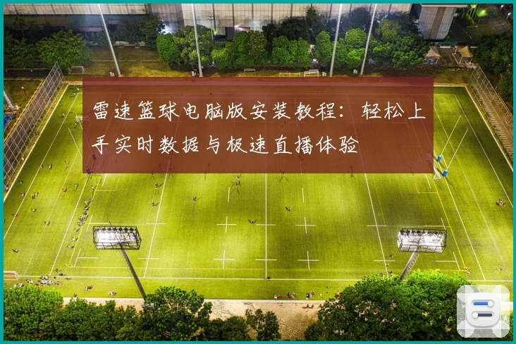 雷速篮球电脑版安装教程：轻松上手实时数据与极速直播体验