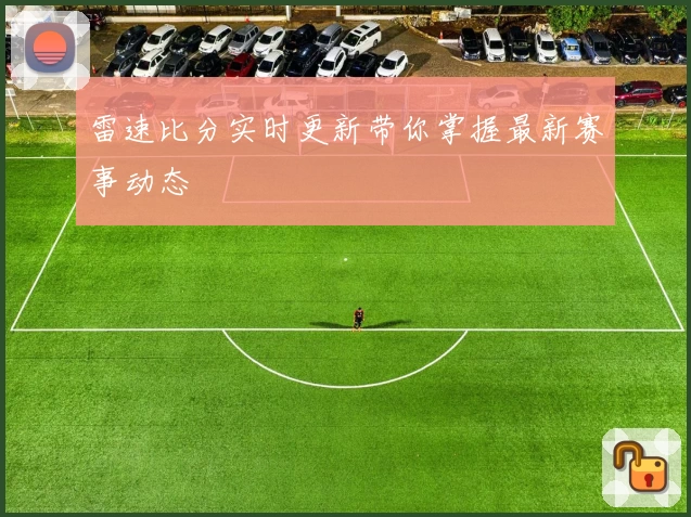 雷速比分实时更新带你掌握最新赛事动态