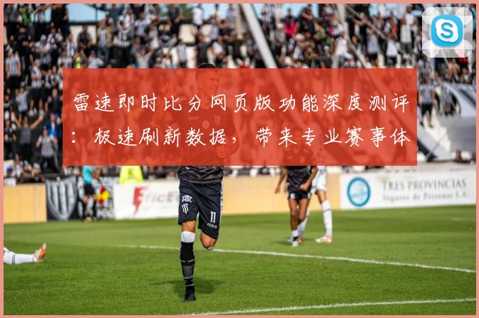 雷速即时比分网页版功能深度测评：极速刷新数据，带来专业赛事体验