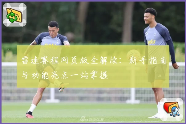雷速赛程网页版全解读：新手指南与功能亮点一站掌握