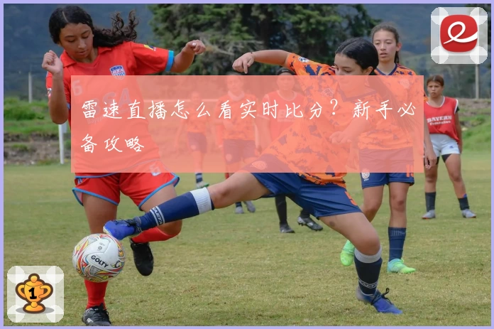 雷速直播怎么看实时比分？新手必备攻略