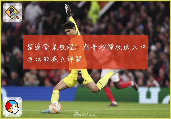 雷速登录教程：新手秒懂极速入口与功能亮点详解