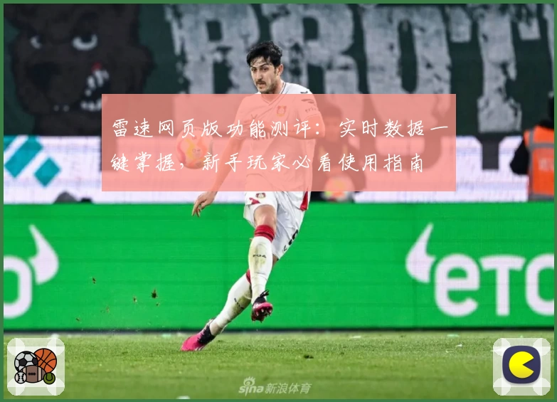 雷速网页版功能测评：实时数据一键掌握，新手玩家必看使用指南