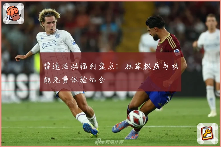 雷速活动福利盘点：独家权益与功能免费体验机会