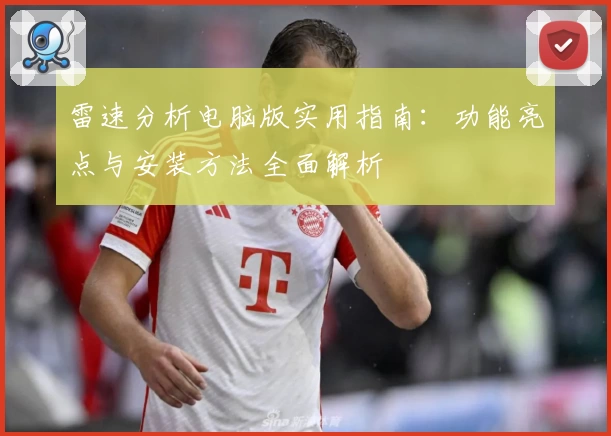 雷速分析电脑版实用指南：功能亮点与安装方法全面解析