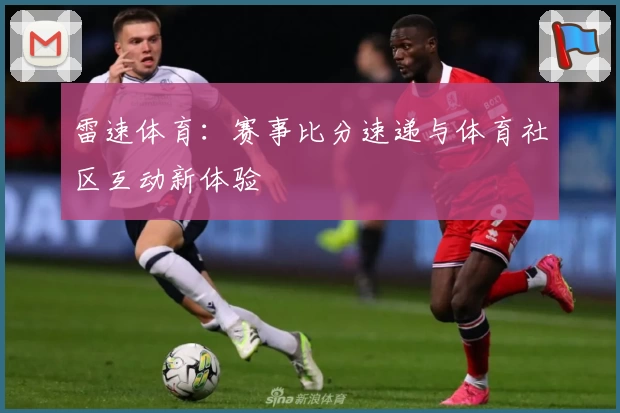 雷速体育：赛事比分速递与体育社区互动新体验