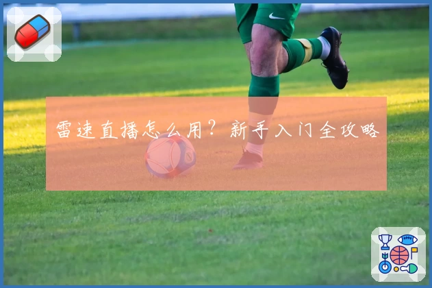 雷速直播怎么用？新手入门全攻略
