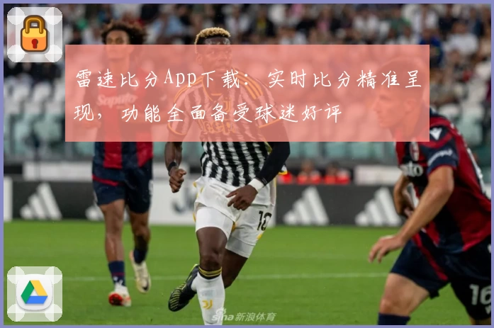 雷速比分App下载:实时比分精准呈现,功能全面备受球迷好评