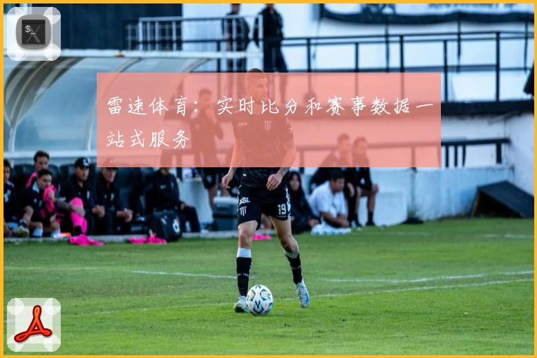 雷速体育：实时比分和赛事数据一站式服务