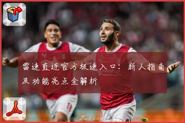 雷速直连官方极速入口：新人指南及功能亮点全解析