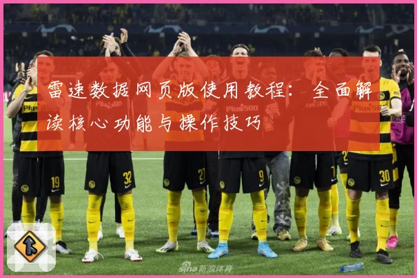 雷速数据网页版使用教程：全面解读核心功能与操作技巧