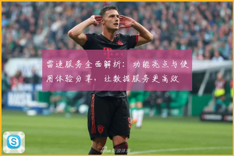 雷速服务全面解析：功能亮点与使用体验分享，让数据服务更高效