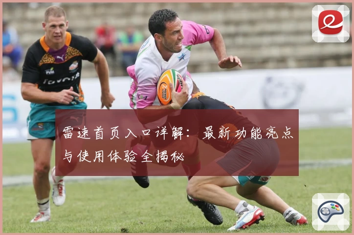 雷速首页入口详解：最新功能亮点与使用体验全揭秘