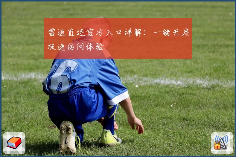 雷速直连官方入口详解:一键开启极速访问体验