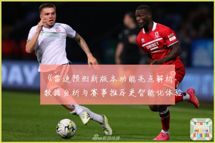 《雷速预测新版本功能亮点解析，数据分析与赛事推荐更智能化体验》