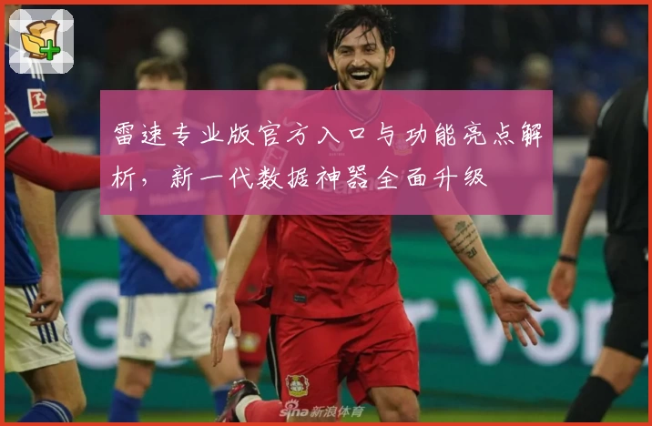 雷速专业版官方入口与功能亮点解析，新一代数据神器全面升级