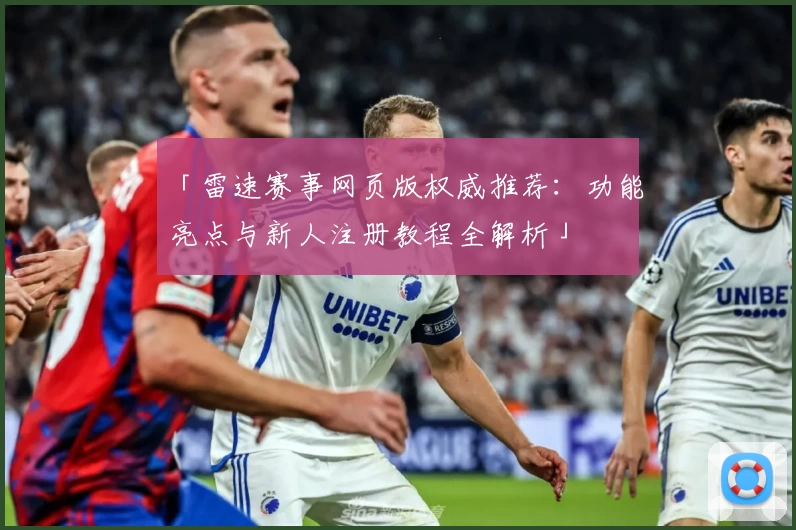 「雷速赛事网页版权威推荐：功能亮点与新人注册教程全解析」