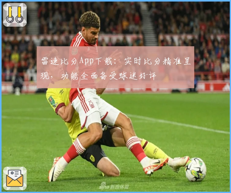 雷速比分App下载：实时比分精准呈现，功能全面备受球迷好评