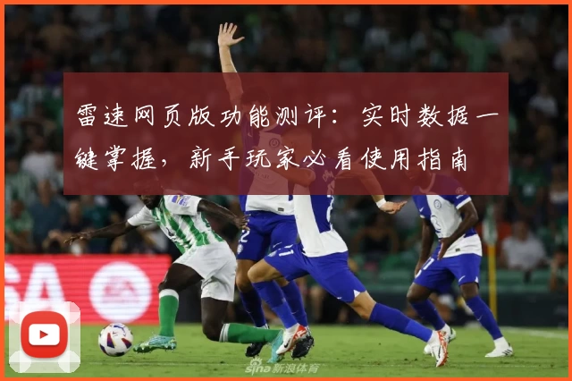 雷速网页版功能测评：实时数据一键掌握，新手玩家必看使用指南