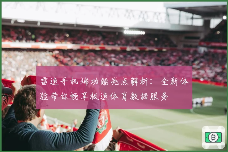 雷速手机端功能亮点解析：全新体验带你畅享极速体育数据服务